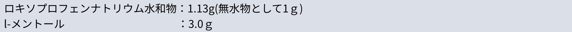 ロキソプロフェンナトリウム水和物：1.13g(無水物として1ｇ)l-メントール：3.0g：3.0ｇ